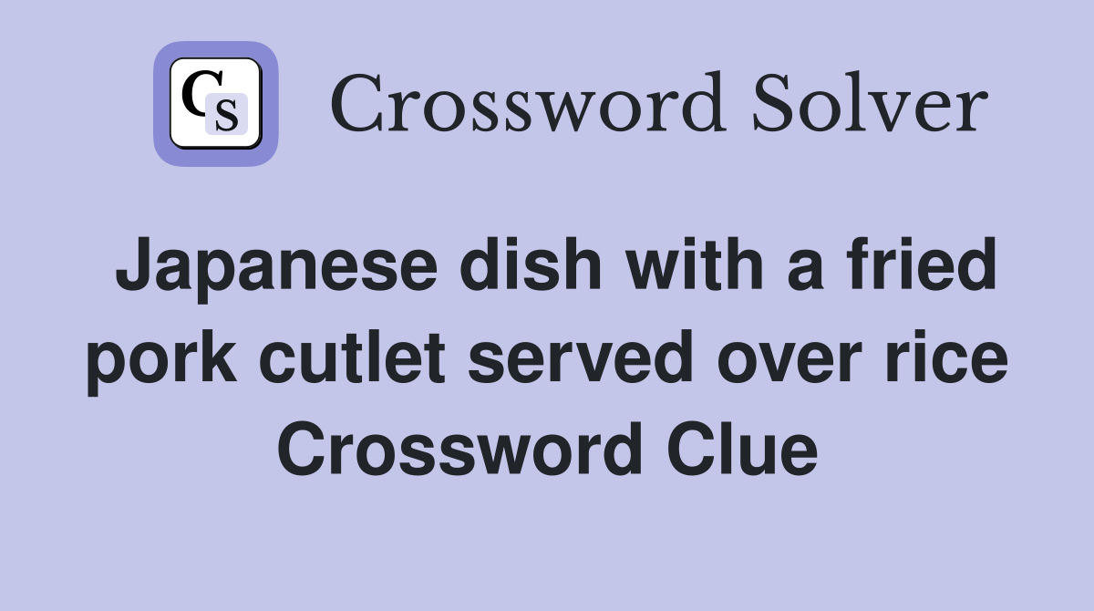 Japanese dish with a fried pork cutlet served over rice Crossword Clue Answers Crossword Solver